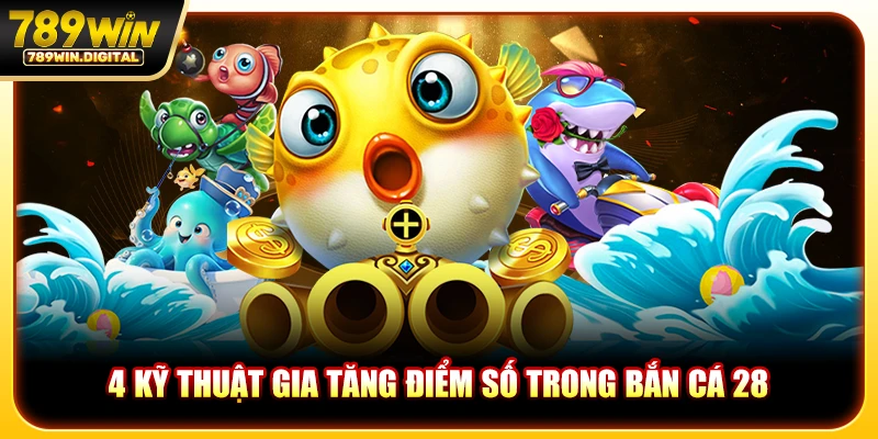 4 Kỹ thuật gia tăng điểm số trong bắn cá 28