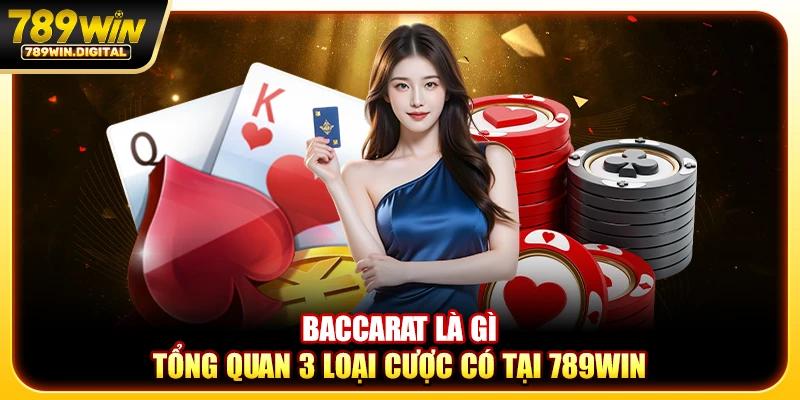 Baccarat là gì - Tổng quan 3 loại cược có tại 789win