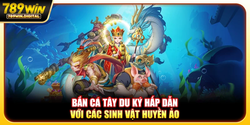 Bắn cá Tây Du Ký hấp dẫn với các sinh vật huyền ảo