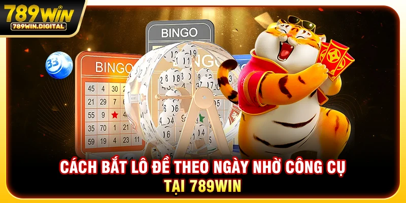 Cách bắt lô đề theo ngày nhờ công cụ tại 789WIN
