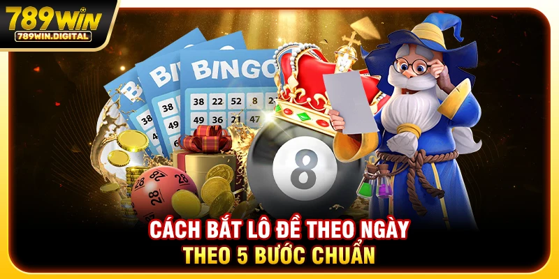 Cách bắt lô đề theo ngày theo 5 bước chuẩn