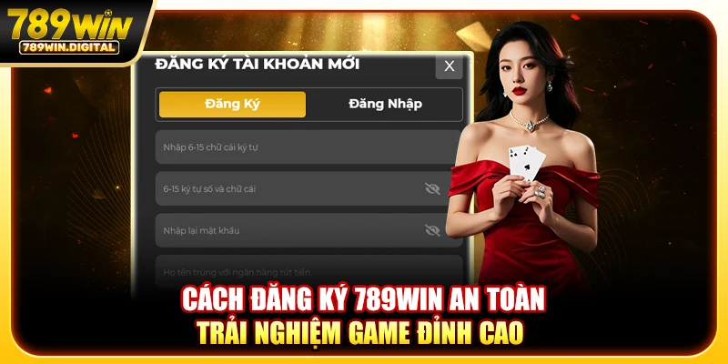 Cách đăng ký 789win an toàn - Trải nghiệm game đỉnh cao