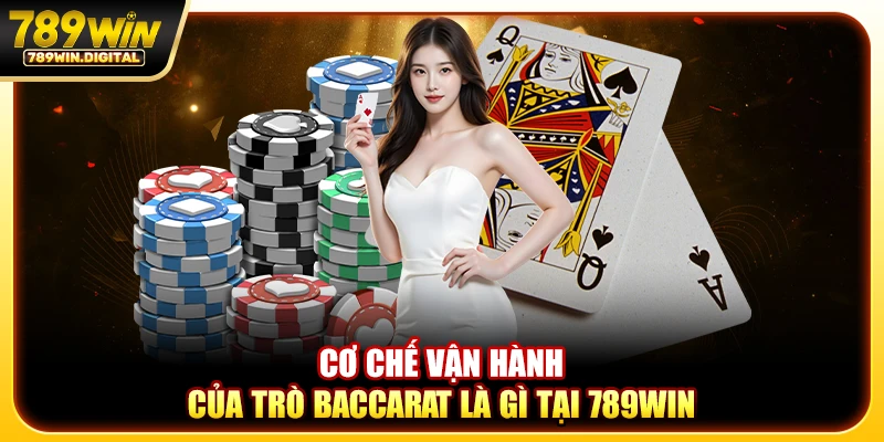 Cơ chế vận hành của trò baccarat là gì tại 789WIN