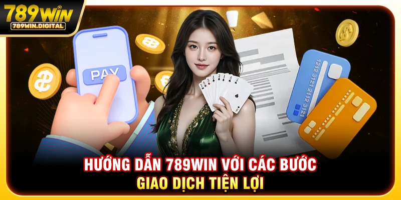 Hướng dẫn 789WIN với các bước giao dịch tiện lợi