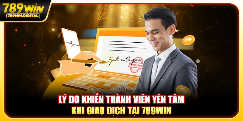 Lý do khiến thành viên yên tâm khi giao dịch tại 789WIN