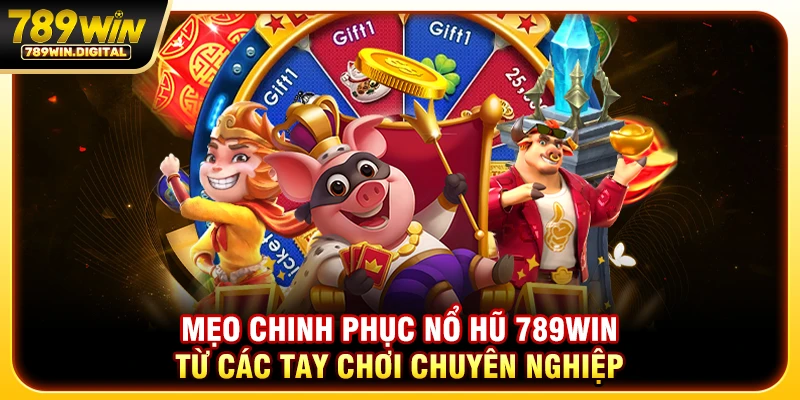 Mẹo chinh phục nổ hũ 789WIN từ các tay chơi chuyên nghiệp