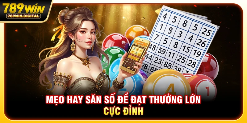 Mẹo hay săn số để đạt thưởng lớn cực đỉnh