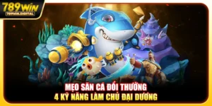 Mẹo săn cá đổi thưởng - 4 kỹ năng làm chủ đại dương