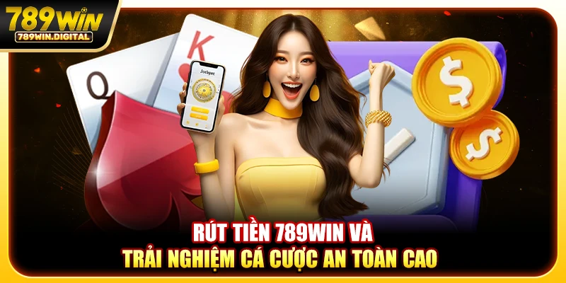 Rút tiền 789win và trải nghiệm cá cược an toàn cao