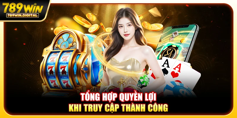 Tổng hợp quyền lợi khi truy cập thành công