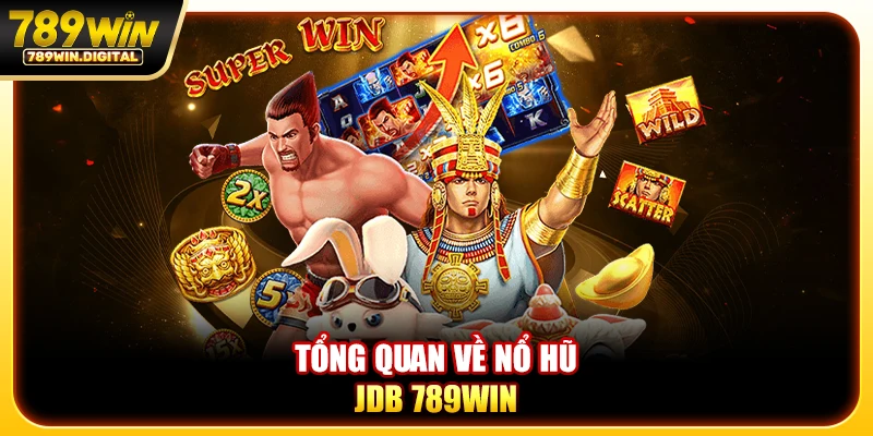 Tổng quan về nổ hũ JDB 789WIN